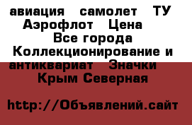 1.2) авиация : самолет - ТУ 144 Аэрофлот › Цена ­ 49 - Все города Коллекционирование и антиквариат » Значки   . Крым,Северная